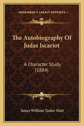 Cover image for The Autobiography of Judas Iscariot the Autobiography of Judas Iscariot: A Character Study (1884) a Character Study (1884)