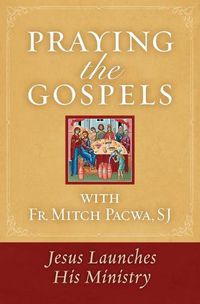 Cover image for Praying the Gospels with Fr. Mitch Pacwa: Jesus Launches His Ministry