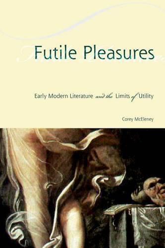 Cover image for Futile Pleasures: Early Modern Literature and the Limits of Utility
