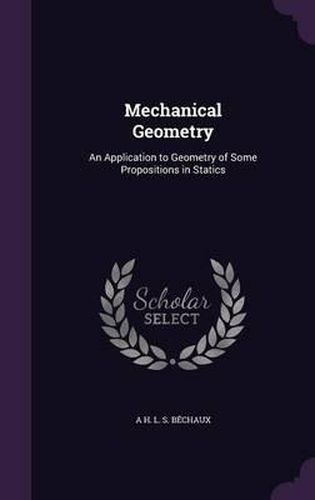 Mechanical Geometry: An Application to Geometry of Some Propositions in Statics