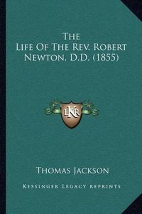 Cover image for The Life of the REV. Robert Newton, D.D. (1855)