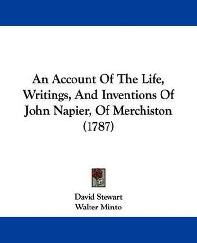 An Account of the Life, Writings, and Inventions of John Napier, of Merchiston (1787)