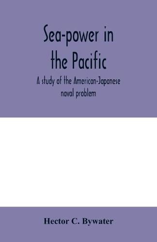 Cover image for Sea-power in the Pacific: a study of the American-Japanese naval problem