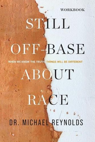 Cover image for Still Off-Base About Race - STUDY GUIDE: When We Know the Truth, Things Will Be Different