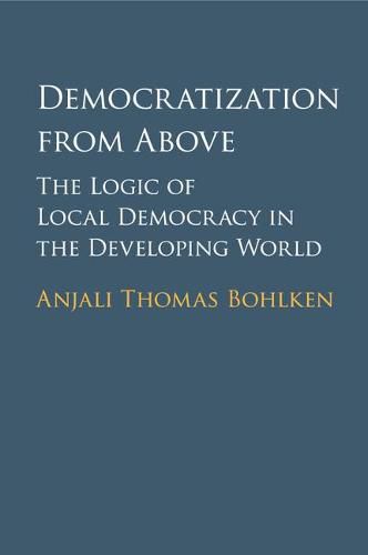 Cover image for Democratization from Above: The Logic of Local Democracy in the Developing World