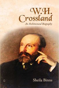 Cover image for W. H. Crossland: An Architectural Biography