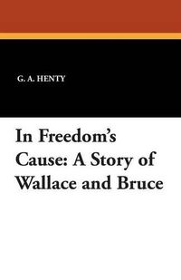 Cover image for In Freedom's Cause: A Story of Wallace and Bruce