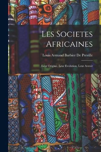 Cover image for Les Societes Africaines; Leur Origine, Leur Evolution, Leur Avenir