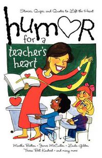 Cover image for Humor for a Teacher's Heart: Stories, Quips, and Quotes to Lift the Heart