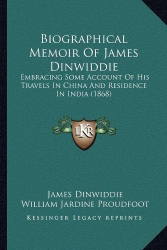 Biographical Memoir of James Dinwiddie: Embracing Some Account of His Travels in China and Residence in India (1868)