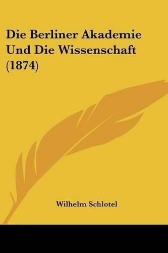 Cover image for Die Berliner Akademie Und Die Wissenschaft (1874)