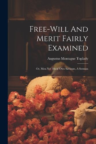 Free-will And Merit Fairly Examined