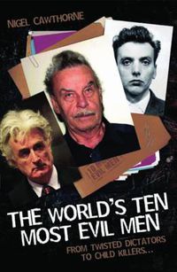 Cover image for World's Ten Most Evil Men: From Twisted Dictators to Child Killers