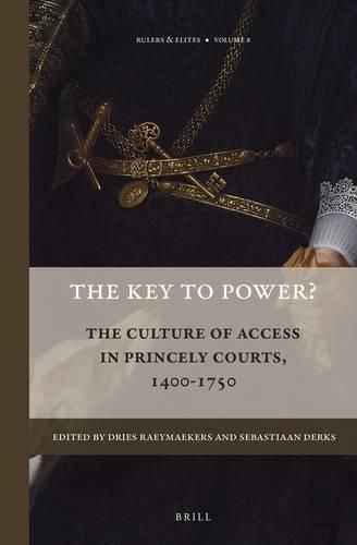 Cover image for The Key to Power?: The Culture of Access in Princely Courts, 1400-1750
