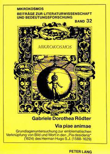 Cover image for Via Piae Animae: Grundlagenuntersuchung Zur Emblematischen Verknuepfung Von Bild Und Wort in Den -Pia Desideria- (1624) Des Herman Hugo S.J. (1588-1629)