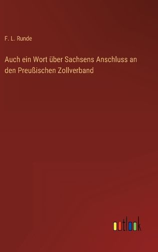 Cover image for Auch ein Wort ueber Sachsens Anschluss an den Preussischen Zollverband