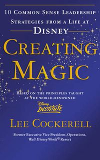 Cover image for Creating Magic: 10 Common Sense Leadership Strategies from a Life at Disney