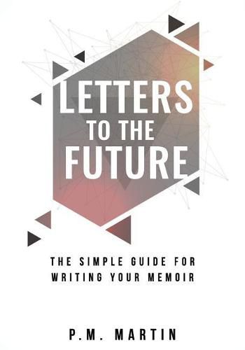 Cover image for Letters to the Future: The Simple Guide for Writing your Memoir