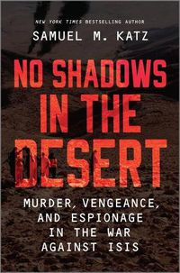 Cover image for No Shadows in the Desert: Murder, Vengeance, and Espionage in the War Against ISIS