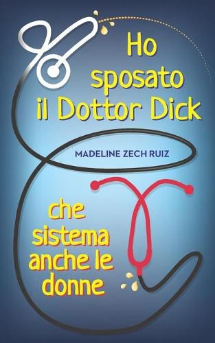 Cover image for Ho sposato il Dottor Dick che sistema anche le donne...: I Married A Dick Doctor Who Fixes Women Too