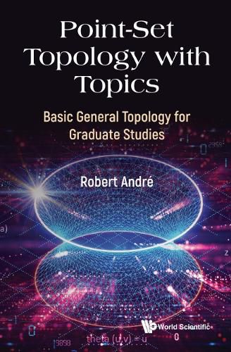 Point-set Topology With Topics: Basic General Topology For Graduate Studies