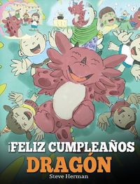 Cover image for !Feliz Cumpleanos, Dragon!: (Happy Birthday, Dragon!) Un adorable y divertido cuento infantil para ensenar a los ninos a celebrar los cumpleanos.