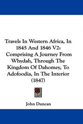 Travels in Western Africa, in 1845 and 1846 V2: Comprising a Journey from Whydah, Through the Kingdom of Dahomey, to Adofoodia, in the Interior (1847)