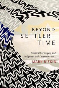 Cover image for Beyond Settler Time: Temporal Sovereignty and Indigenous Self-Determination
