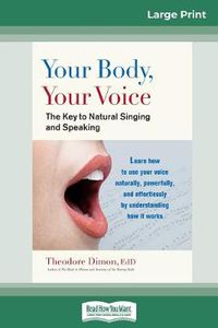 Cover image for Your Body, Your Voice: The Key to Natural Singing and Speaking (16pt Large Print Edition)