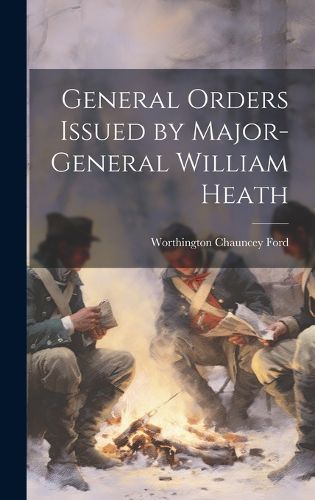 Cover image for General Orders Issued by Major-General William Heath
