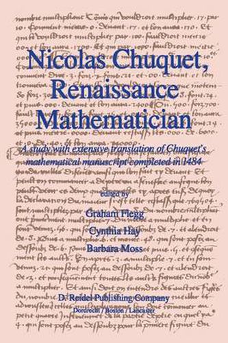 Nicolas Chuquet, Renaissance Mathematician: A study with extensive translation of Chuquet's mathematical manuscript completed in 1484