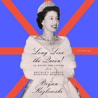 Cover image for Long Live the Queen!: 23 Rules for Living from Britain's Longest-Reigning Monarch