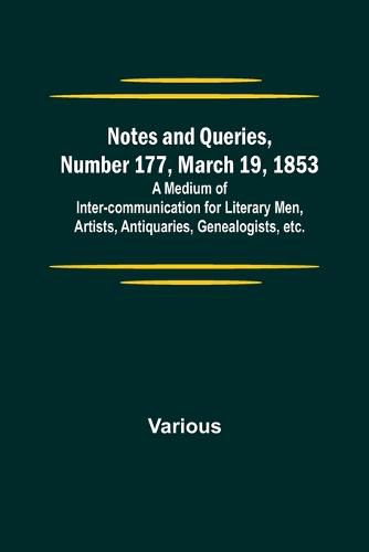 Cover image for Notes and Queries, Number 177, March 19, 1853; A Medium of Inter-communication for Literary Men, Artists, Antiquaries, Genealogists, etc.