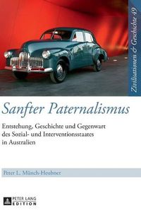 Cover image for Sanfter Paternalismus: Entstehung, Geschichte Und Gegenwart Des Sozial- Und Interventionsstaates in Australien