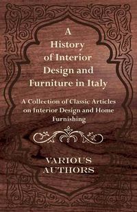 Cover image for A History of Interior Design and Furniture in Italy - A Collection of Classic Articles on Interior Design and Home Furnishing