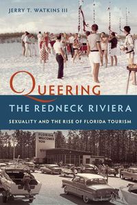 Cover image for Queering the Redneck Riviera: Sexuality and the Rise of Florida Tourism