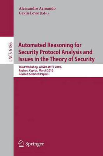 Cover image for Automated Reasoning for Security Protocol Analysis and Issues in the Theory of Security: Joint Workshop, ARSPA-WITS 2010, Paphos, Cyprus, March 27-28, 2010, Revised Selected Papers