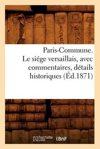 Paris-Commune. Le Siege Versaillais, Avec Commentaires, Details Historiques (Ed.1871)