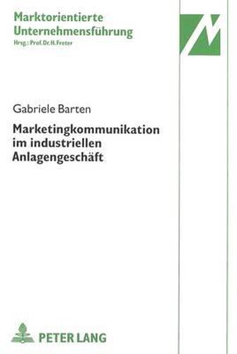Marketingkommunikation Im Industriellen Anlagengeschaeft: Zielorientierter Instrumenteinsatz in Einem Beziehungsmanagement Mit Langfristiger Erfolgsperspektive
