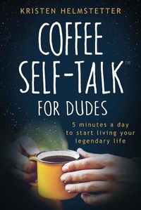 Cover image for Coffee Self-Talk for Dudes: 5 Minutes a Day to Start Living Your Legendary Life