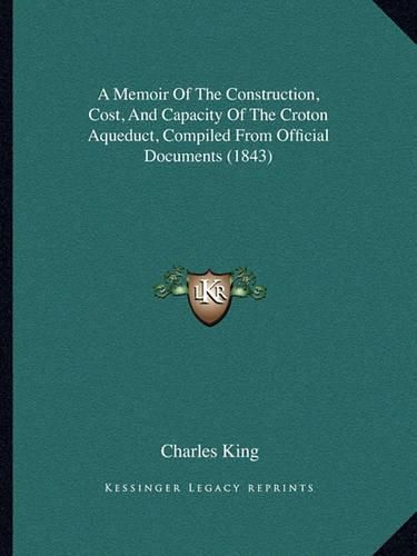 Cover image for A Memoir of the Construction, Cost, and Capacity of the Croton Aqueduct, Compiled from Official Documents (1843)