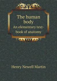 Cover image for The human body An elementary text-book of anatomy