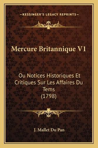 Mercure Britannique V1: Ou Notices Historiques Et Critiques Sur Les Affaires Du Tems (1798)