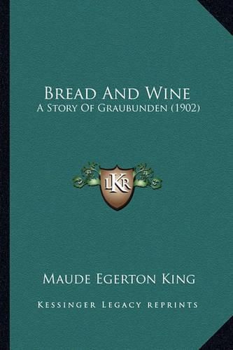 Cover image for Bread and Wine: A Story of Graubunden (1902)