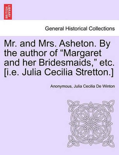 Cover image for Mr. and Mrs. Asheton. by the Author of  Margaret and Her Bridesmaids,  Etc. [I.E. Julia Cecilia Stretton.]