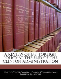 Cover image for A Review of U.S. Foreign Policy at the End of the Clinton Administration