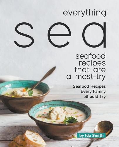 Cover image for Everything Sea - Seafood Recipes that are a most-try: Seafood Recipes Every Family Should Try