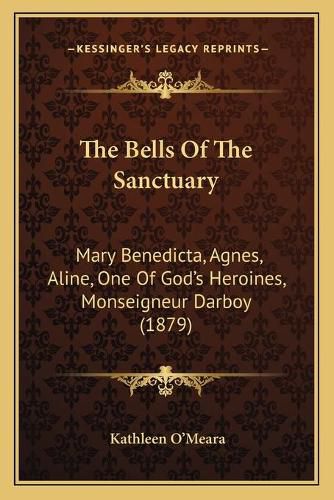 The Bells of the Sanctuary: Mary Benedicta, Agnes, Aline, One of God's Heroines, Monseigneur Darboy (1879)