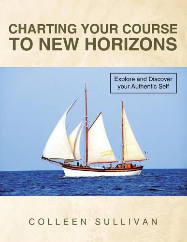 Cover image for Charting Your Course to New Horizons: Explore and Discover Your Authentic Self