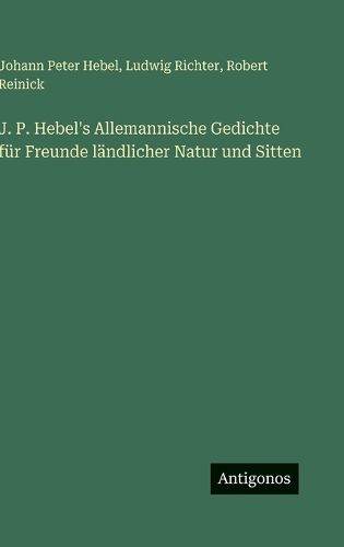 Cover image for J. P. Hebel's Allemannische Gedichte fuer Freunde laendlicher Natur und Sitten